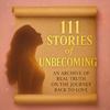 undefined 111 Stories of Unbecoming: An Archive of Real Truth on The Journey Back To Love