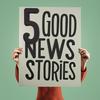 undefined 5 Good News Stories - five good things in the news