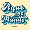 undefined Aque yo mando podcast