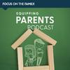 undefined Focus on the Family Equipping Parents Podcast