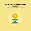 undefined FROM IDEA TO INVESTMENT Podcast