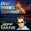 undefined One MANS Opinion with Jeff Mans