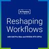 undefined Reshaping Workflows with Dell Pro Max and NVIDIA RTX PRO GPUs