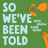 undefined So We’ve Been Told with Sahaj Kaur Kohli