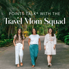 undefined Points Talk® with the Travel Mom Squad