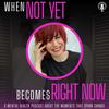 undefined When "Not Yet" Becomes "Right Now"