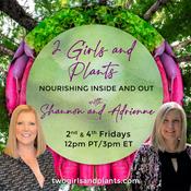 Podcast 2 Girls and Plants: Nourishing Inside and Out with Shannon and Adrienne