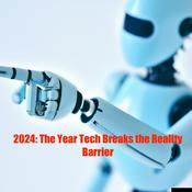 Podcast 2024: The Year Tech Breaks the Reality Barrier
