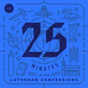 Podcast 25 Minutes in The Lutheran Confessions