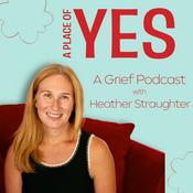 Podcast A Place of Yes | A Grief Podcast