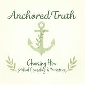 Podcast Anchored Truth by Choosing Him Biblical Counseling