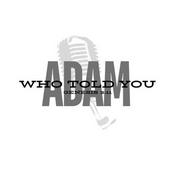 Podcast Adam who told you?