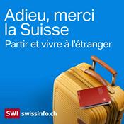 Podcast Adieu, merci la Suisse – Partir et vivre à l'étranger