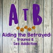 Podcast Aiding the Betrayed: Trauma &amp; Sex Addiction