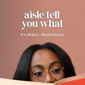 Podcast Aisle Tell You What • Love Black History