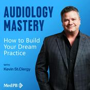 Podcast Audiology Mastery: How to Build Your Dream Practice
