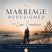 Podcast MARRIAGE REDESIGNED WITH LISA - Heal from Marital Betrayal, Affair Recovery, Betrayal Trauma Recovery, Infidelity, Christian Marriage