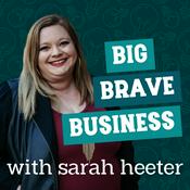 Podcast Big Brave Business:  Revolutionary Leadership and Entrepreneurship for Millennials with Sarah Heeter