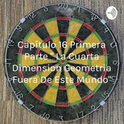 Podcast Capítulo 16 Primera Parte " La Cuarta Dimension Geometria Fuera De Este Mundo"