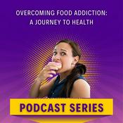 Podcast Overcoming Food Addiction: Real Stories & Strategies for Lasting Health