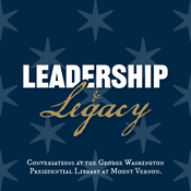 Podcast Leadership and Legacy: Conversations at the George Washington Presidential Library