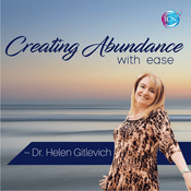 Podcast Creating Abundance With Ease ~ Dr. Helen Gitlevich