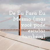 Podcast De Eu Para Eu Mesmo (mas você pode escutar também)