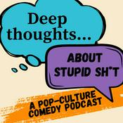 Podcast Deep Thoughts About Stupid Sh*t: A Pop-Culture Comedy Podcast