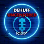 Podcast DeHuff Uncensored
