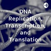 Podcast DNA Replication, Transcription, and Translation