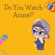 Podcast Do You Watch Anime?
