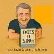 Podcast Does It Sing? With David Goldsmith And Friends