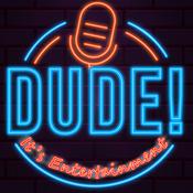 Podcast Dude, It’s Entertainment!