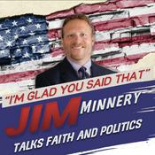 Podcast "I'm Glad You Said That" - Jim Minnery Talks Faith & Politics