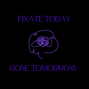 Podcast Fixate Today, Gone Tomorrow