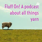 Podcast Fluff On! A podcast about all things yarn