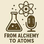 Podcast From Alchemy to Atoms