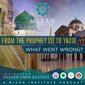 Podcast From The Prophet (s) to Yazid: What Went Wrong - Mizan Institute