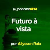 Podcast Futuro à Vista - Por Allysson Raia