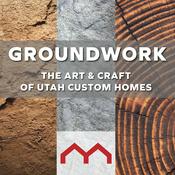 Podcast Groundwork: The Art & Craft of Utah Custom Homes