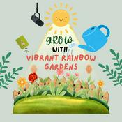 Podcast Grow with Vibrant Rainbow Gardens- Organic Vegetable Gardening & Family Kitchen Gardens for Houston, Texas & Beginner Gardeners