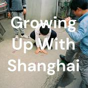 Podcast Growing Up With Shanghai | 与沪成长