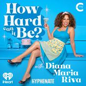 Podcast How Hard Can It Be? with Diana Maria Riva
