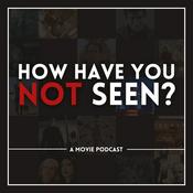 Podcast How Have You Not Seen