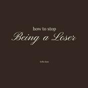 How To Stop Being A Loser