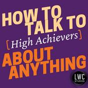 Podcast How to Talk to [High Achievers] about Anything