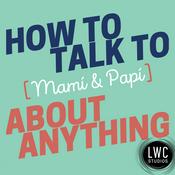 Podcast How to Talk to [Mamí & Papí] about Anything