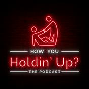Podcast How You Holdin’ Up? The Podcast
