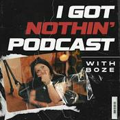 Podcast I Got Nothin' w/ Boze