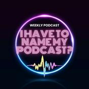 Podcast I Have To Name My Podcast?